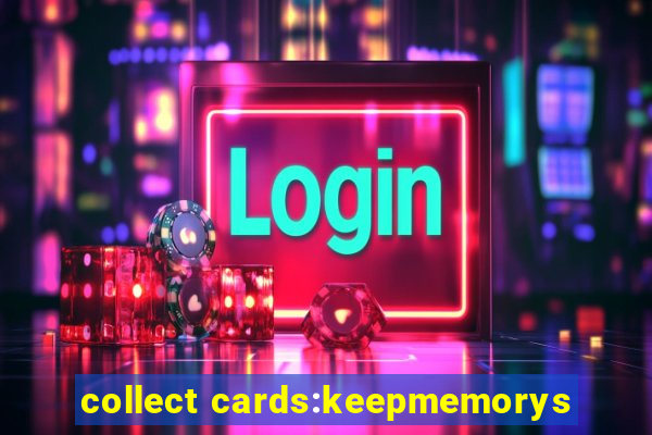 collect cards:keepmemorys